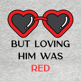 Loving Him Was Red T-Shirt